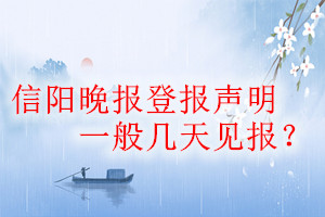 信阳晚报登报声明一般几天见报？