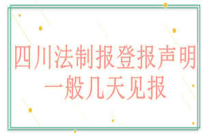 四川法制报登报声明一般几天见报？