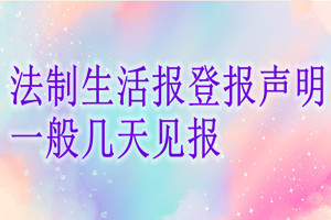 法制生活报登报声明一般几天见报？