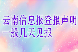 云南信息报登报声明一般几天见报？