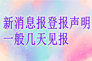 新消息报登报声明一般几天见报？