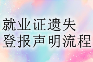 就业证遗失登报声明流程