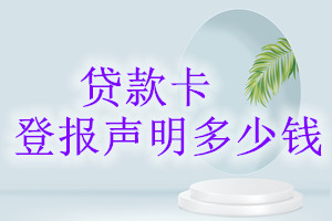 贷款卡登报挂失多少钱