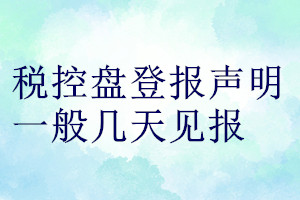 税控盘登报声明一般几天见报