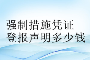 强制措施凭证登报挂失多少钱