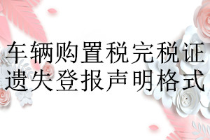 车辆购置税完税证遗失登报声明格式