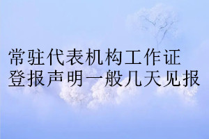 常驻代表机构工作证登报声明一般几天见报