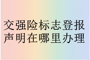 交强险标志登报声明在哪里办理