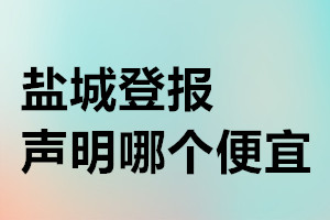 盐城登报声明哪个便宜