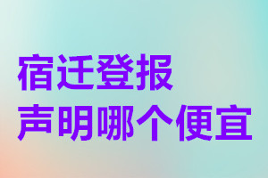 宿迁登报声明哪个便宜