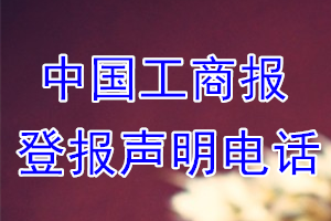 中国工商报登报电话_中国工商报登报声明电话