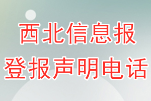 西北信息报登报电话_西北信息报登报声明电话