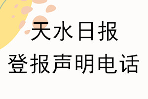 天水日报登报电话_天水日报登报声明电话