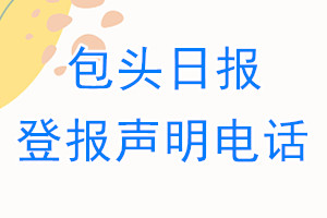 包头日报登报电话_包头日报登报声明电话