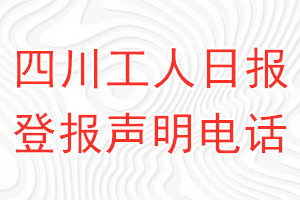 四川工人日报登报电话_四川工人日报登报声明电话