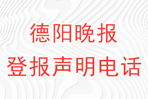 德阳晚报登报电话_德阳晚报登报声明电话