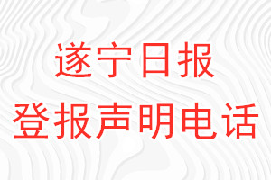 遂宁日报登报电话_遂宁日报登报声明电话