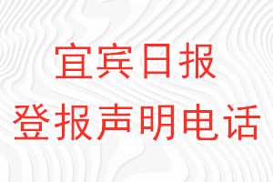 宜宾日报登报电话_宜宾日报登报声明电话