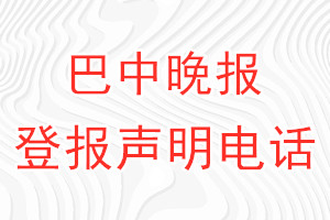 巴中晚报登报电话_巴中晚报登报声明电话