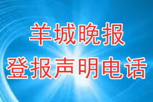 羊城晚报登报电话_羊城晚报登报声明电话