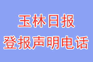 玉林日报登报电话_玉林日报登报声明电话