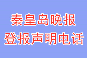 秦皇岛晚报登报电话_秦皇岛晚报登报声明电话