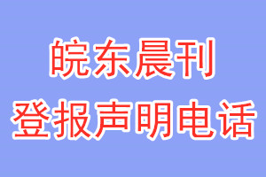 皖东晨刊登报电话_皖东晨刊登报声明电话