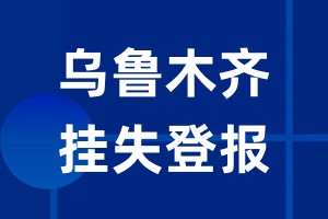 乌鲁木齐挂失登报_乌鲁木齐登报挂失、登报公告