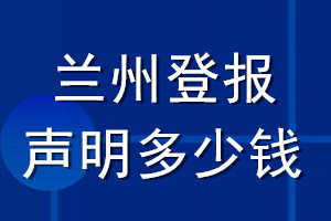 兰州登报声明多少钱_兰州登报遗失声明多少钱