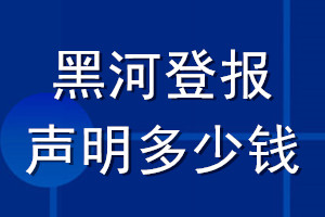 黑河登报声明多少钱_黑河登报遗失声明多少钱