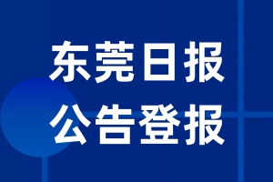 东莞日报公告登报_东莞日报公告登报电话