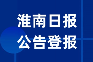 淮南日报公告登报_淮南日报公告登报电话