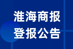 淮海商报公告登报_淮海商报公告登报电话