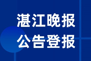 湛江晚报公告登报_湛江晚报公告登报电话