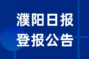 濮阳日报公告登报_濮阳日报公告登报电话