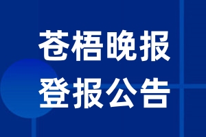 苍梧晚报公告登报_苍梧晚报公告登报电话