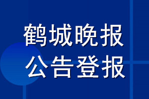 鹤城晚报公告登报_鹤城晚报公告登报电话