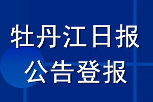 牡丹江日报公告登报_牡丹江日报公告登报电话