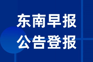 东南早报公告登报_东南早报公告登报电话