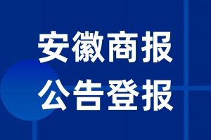 安徽商报公告登报_安徽商报公告登报电话