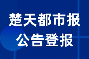 楚天都市报公告登报_楚天都市报公告登报电话