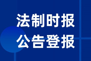 法制时报公告登报_法制时报公告登报电话