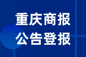 重庆商报公告登报_重庆商报公告登报电话