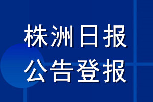 株洲日报公告登报_株洲日报公告登报电话