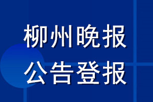 柳州晚报公告登报_柳州晚报公告登报电话