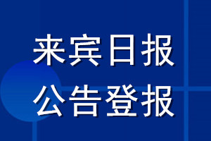 来宾日报公告登报_来宾日报公告登报电话