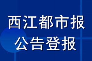 西江都市报公告登报_西江都市报公告登报电话