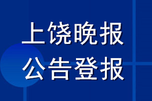 上饶晚报公告登报_上饶晚报公告登报电话