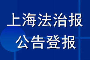 上海法治报公告登报_上海法治报公告登报电话