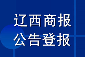 辽西商报公告登报_辽西商报公告登报电话